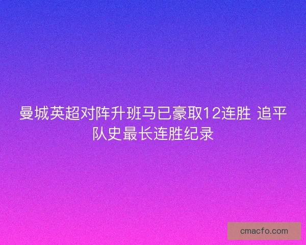曼城英超对阵升班马已豪取12连胜 追平队史最长连胜纪录